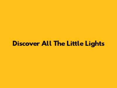 Discover All The Little Lights