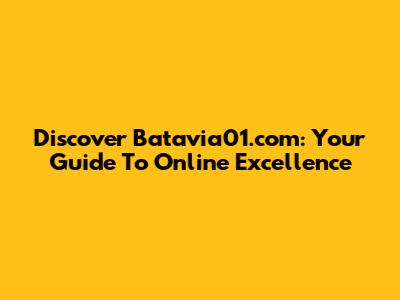 Discover Batavia01.com: Your Guide To Online Excellence
