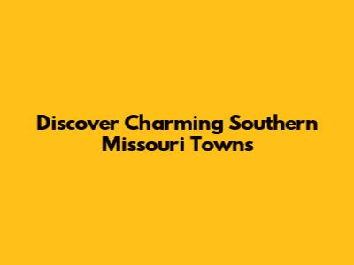 Discover Charming Southern Missouri Towns