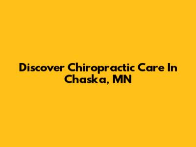 Discover Chiropractic Care In Chaska, MN