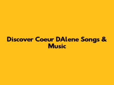 Discover Coeur D'Alene Songs & Music