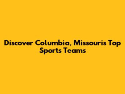 Discover Columbia, Missouri's Top Sports Teams