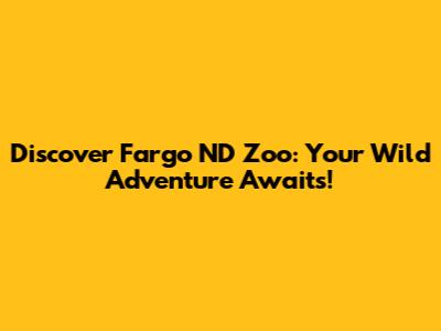 Discover Fargo ND Zoo: Your Wild Adventure Awaits!