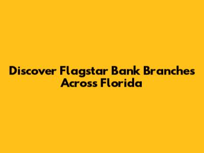 Discover Flagstar Bank Branches Across Florida