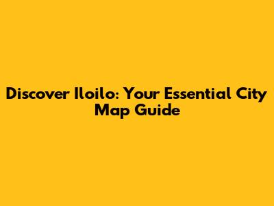 Discover Iloilo: Your Essential City Map Guide