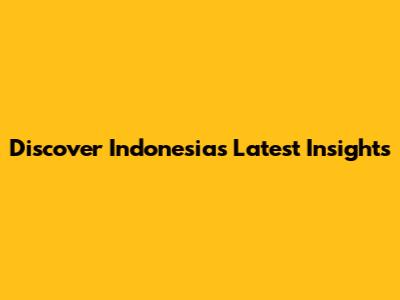 Discover Indonesia's Latest Insights