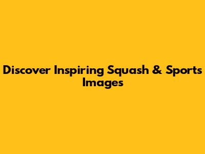 Discover Inspiring Squash & Sports Images