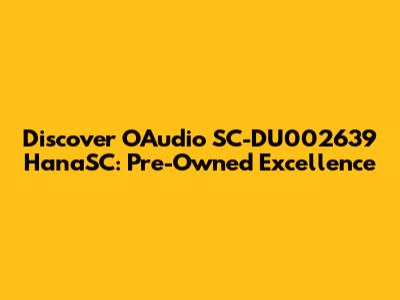 Discover OAudio SC-DU002639 HanaSC: Pre-Owned Excellence