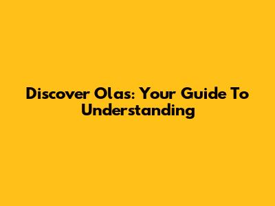 Discover Olas: Your Guide To Understanding