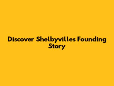 Discover Shelbyville's Founding Story