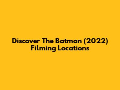 Discover The Batman (2022) Filming Locations