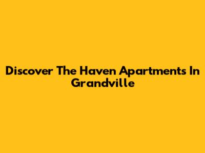 Discover The Haven Apartments In Grandville