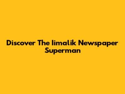 Discover The Iimalik Newspaper Superman