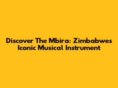 Discover The Mbira: Zimbabwe's Iconic Musical Instrument