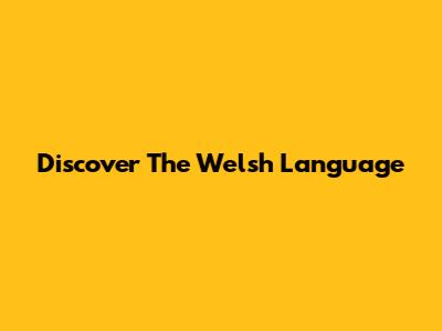 Discover The Welsh Language