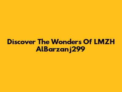 Discover The Wonders Of LMZH AlBarzanj299