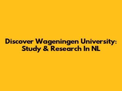 Discover Wageningen University: Study & Research In NL