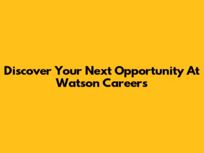 Discover Your Next Opportunity At Watson Careers