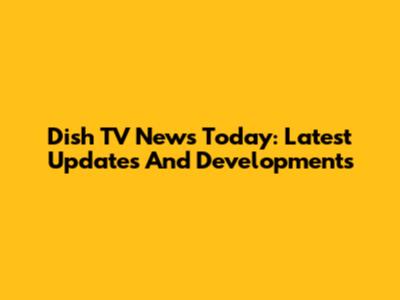 Dish TV News Today: Latest Updates And Developments