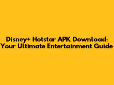 Disney+ Hotstar APK Download: Your Ultimate Entertainment Guide