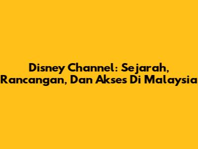 Disney Channel: Sejarah, Rancangan, Dan Akses Di Malaysia