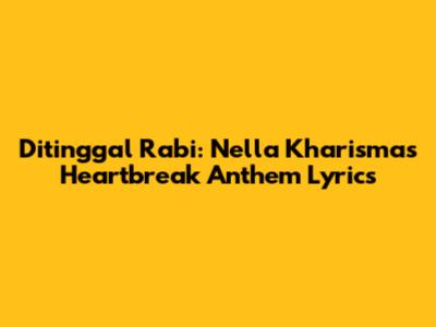 Ditinggal Rabi: Nella Kharisma's Heartbreak Anthem Lyrics
