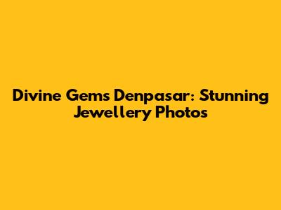 Divine Gems Denpasar: Stunning Jewellery Photos