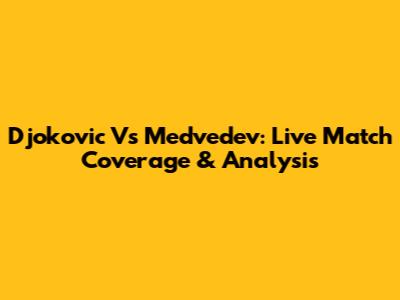 Djokovic Vs Medvedev: Live Match Coverage & Analysis