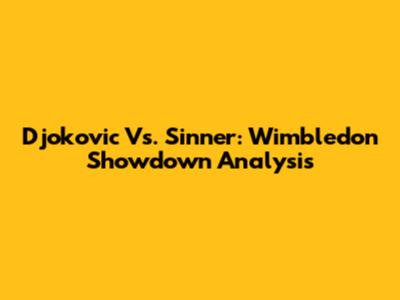 Djokovic Vs. Sinner: Wimbledon Showdown Analysis