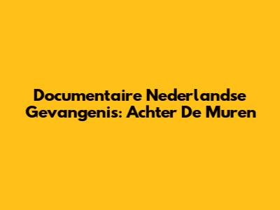 Documentaire Nederlandse Gevangenis: Achter De Muren