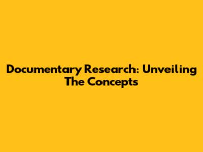 Documentary Research: Unveiling The Concepts