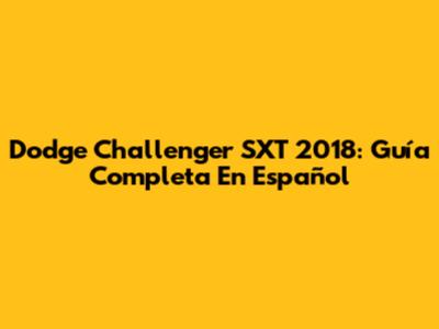 Dodge Challenger SXT 2018: Guía Completa En Español