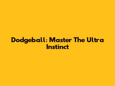 Dodgeball: Master The Ultra Instinct