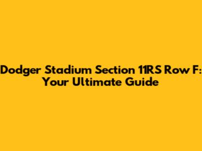 Dodger Stadium Section 11RS Row F: Your Ultimate Guide