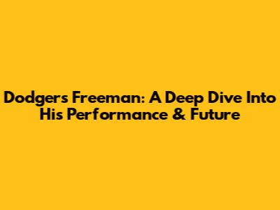 Dodgers' Freeman: A Deep Dive Into His Performance & Future