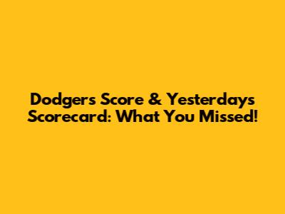 Dodgers' Score & Yesterday's Scorecard: What You Missed!