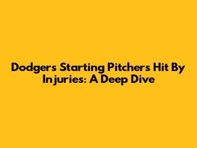 Dodgers' Starting Pitchers Hit By Injuries: A Deep Dive