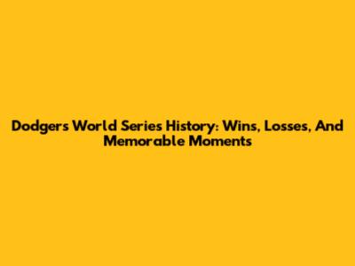 Dodgers' World Series History: Wins, Losses, And Memorable Moments