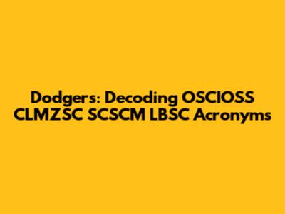 Dodgers: Decoding OSCIOSS CLMZSC SCSCM LBSC Acronyms