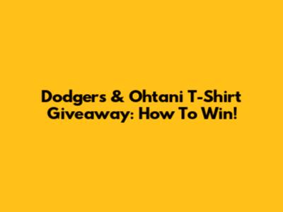 Dodgers & Ohtani T-Shirt Giveaway: How To Win!