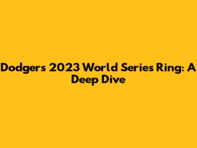 Dodgers 2023 World Series Ring: A Deep Dive
