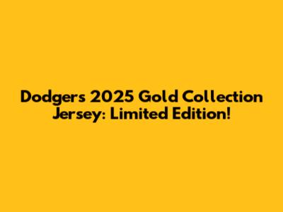 Dodgers 2025 Gold Collection Jersey: Limited Edition!