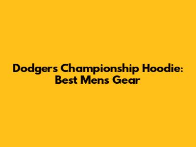 Dodgers Championship Hoodie: Best Men's Gear