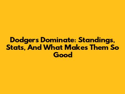 Dodgers Dominate: Standings, Stats, And What Makes Them So Good