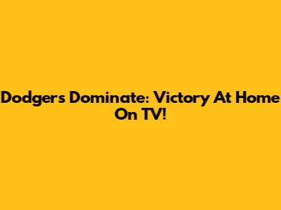 Dodgers Dominate: Victory At Home On TV!