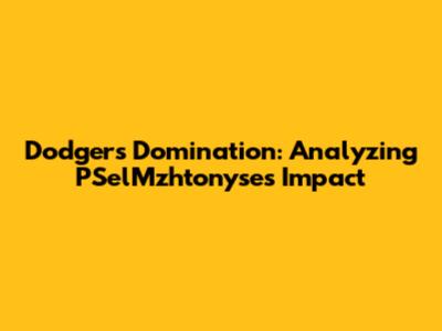 Dodgers Domination: Analyzing PSelMzhtonyse's Impact