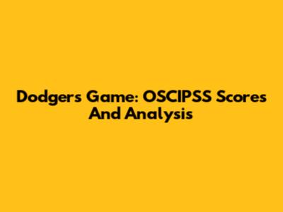 Dodgers Game: OSCIPSS Scores And Analysis