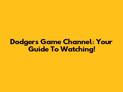 Dodgers Game Channel: Your Guide To Watching!