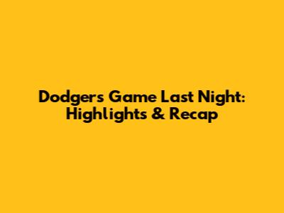 Dodgers Game Last Night: Highlights & Recap