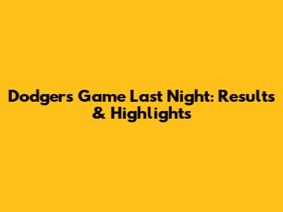 Dodgers Game Last Night: Results & Highlights